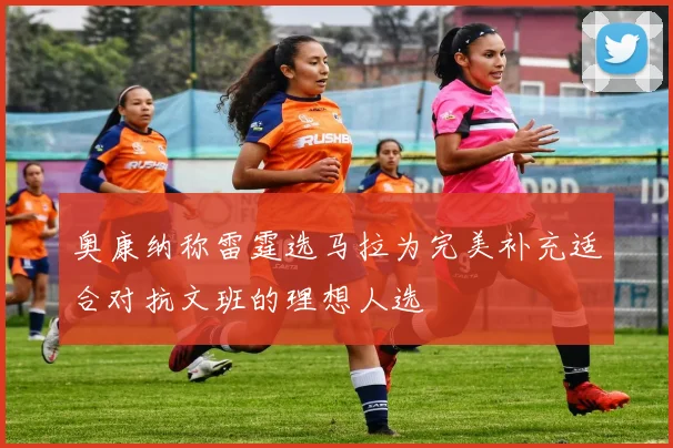 奥康纳称雷霆选马拉为完美补充适合对抗文班的理想人选