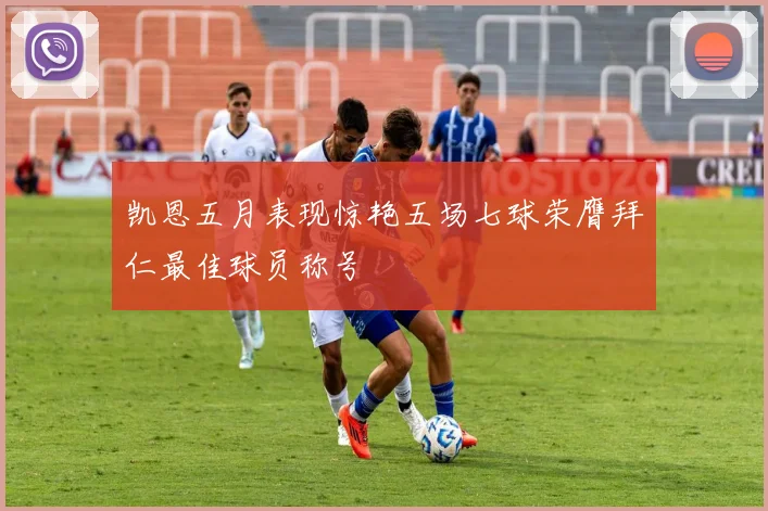 凯恩五月表现惊艳五场七球荣膺拜仁最佳球员称号