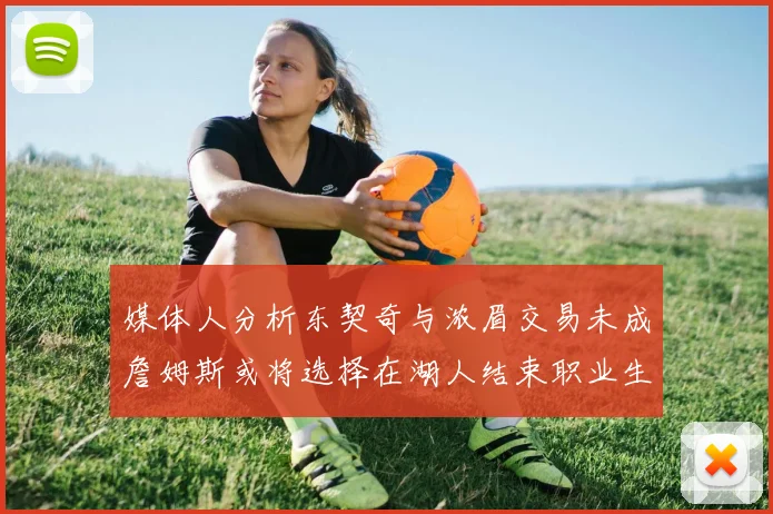 媒体人分析东契奇与浓眉交易未成詹姆斯或将选择在湖人结束职业生涯