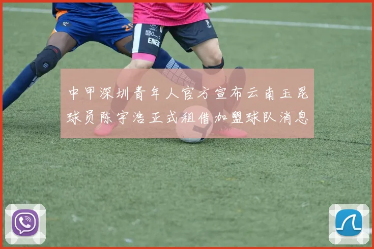 中甲深圳青年人官方宣布云南玉昆球员陈宇浩正式租借加盟球队消息